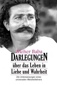 Meher Baba Darlegungen: Über das Leben in Liebe und Wahrheit