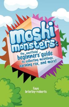 Moshi Monsters: The Unofficial Beginners' Guide to Collecting Moshlings Earning Rox and More!