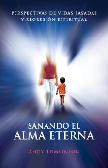 Sanando El Alma Eterna - Perspectivas De Vidas Pasadass Y Regreson Espiritual