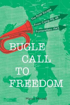 Bugle Call to Freedom: The PoW Escape from Camp PG 49 Fontanellato 1943