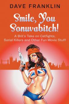 Smile You Sonuvabitch! A Brit's Take on Catfights Serial Killers and Other Fun Movie Stuff
