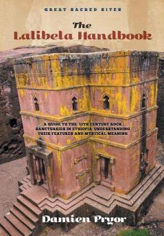 The Lalibela Handbook: A Guide to the 13th Century Rock Sanctuaries in Ethiopia Understanding their Features and Mystical Meaning (Great Sacred Sites)