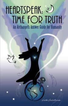 Heartspeak: Time for Truth - An Archangel's Answer Guide for Humanity