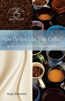 How Do You Like Your Coffee?: ... A Sampling of 14 Bible-Based Meditations: 13 (My Coffee-Cup Meditations)