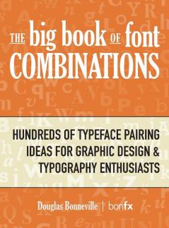 The Big Book of Font Combinations: Hundreds of Typeface Pairing Ideas for Graphic Design & Typography Enthusiasts