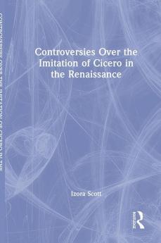 Controversies Over the Imitation of Cicero in the Renaissance