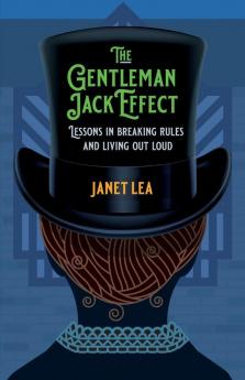 The Gentleman Jack Effect: Lessons in Breaking Rules and Living Out Loud