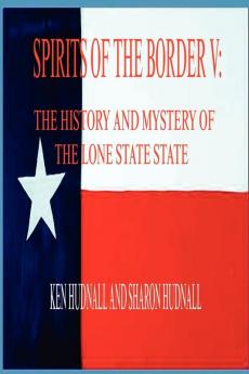 Spirits of the Border V: The History And Mystery of the Lone Star State