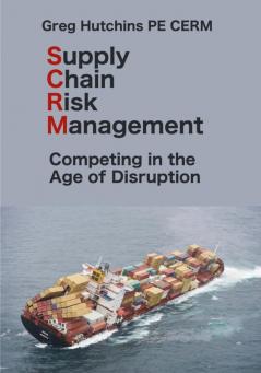 Supply Chain Risk Management: Competing In the Age of Disruption (Cerm Academy Enterprise Risk Management)