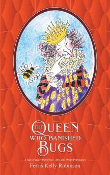 The Queen Who Banished Bugs: A Tale of Bees Butterflies Ants and Other Pollinators: 1 (If Bugs Are Banished)