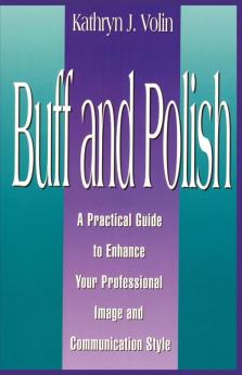 Buff And Polish: A Practical Guide To Enhance Your Professional Image And Communication Style