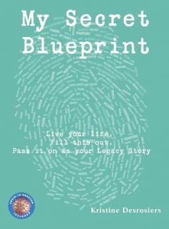 My Secret Blueprint: Live your life Fill this out Pass it on as your Legacy Story