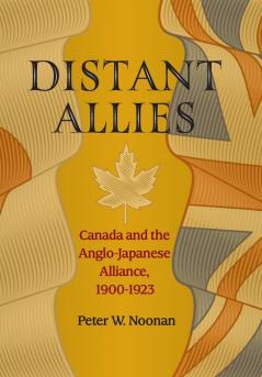 Distant Allies: Canada and the Anglo - Japanese Alliance 1900 - 1923