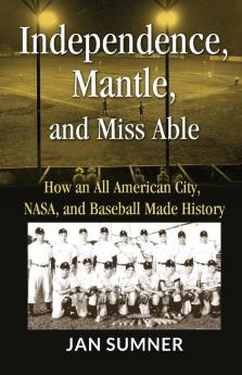 Independence Mantle and Miss Able: How an All American City NASA and Baseball Made History