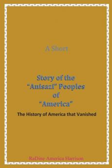 A Short Story of the Anisazi Peoples of America: The History of America that Vanished: 3 (Black American Handbook for the Survival Throu)