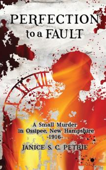 Perfection To A Fault: A Small Murder in Ossipee New Hampshire 1916