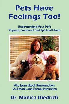 Pets Have Feelings Too!: Understanding Your Pet's Physical Emotional & Spiritual Needs