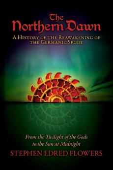 The Northern Dawn: A History of the Reawakening of the Germanic Spirit: From the Twilight of the Gods to the Sun at Midnight: 1