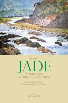 Imperial Jade of Burma and Mutton-Fat Jade of India: Mining Trade and Use from Antiquity to the Present