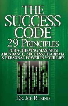 The Success Code: 29 Principles for Achieving Maximum Abundance Success Charisma and Personal Power in Your Life