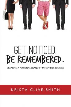 Get Noticed. Be Remembered.: Creating a Personal Brand Strategy for Success