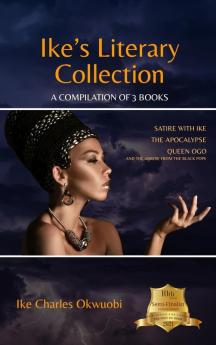 Ike's Literary Collection: A compilation of 3 Books. Satire With Ike. The Apocalypse. Queen Ogo