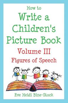 How to Write a Children's Picture Book Volume III: Figures of Speech: Learning from Fish is Fish Lyle Lyle Crocodile Owen Caps for Sale Where the Wild Things Are and Other Favorite Stories