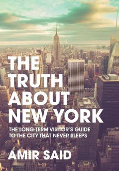 The Truth About New York: The Long-Term Visitor's Guide to the City That Never Sleeps