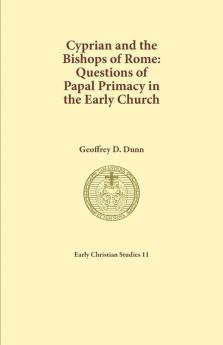 Cyprian and the Bishops of Rome: Questions of Papal Primary in the Early Church: 11 (Early Christian Studies)