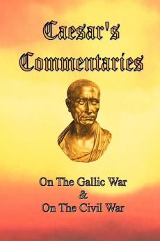 Caesar's Commentaries: On the Gallic War and on the Civil War