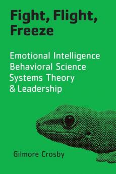 Fight Flight Freeze: Emotional Intelligence Behavioral Science Systems Theory & Leadership