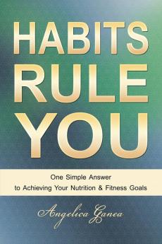 Habits Rule You: One Simple Answer to Achieving Your Nutrition & Fitness Goals