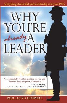 Why You're Already A Leader: Gettysburg stories that prove leadership is in your DNA