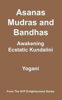 Asanas Mudras and Bandhas - Awakening Ecstatic Kundalini