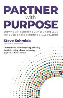 Partner with Purpose: Solving 21st Century Business Problems Through Cross-Sector Collaboration