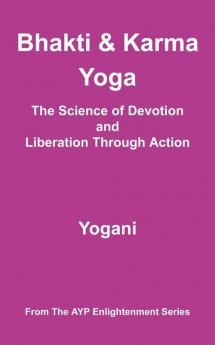 Bhakti and Karma Yoga - The Science of Devotion and Liberation Through Action (Ayp Enlightenment)