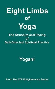 Eight Limbs of Yoga - The Structure and Pacing of Self-Directed Spiritual Practice (Ayp Enlightenment)