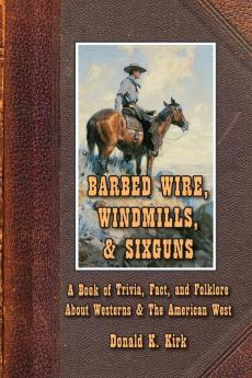 Barbed Wire Windmills & Sixguns: A Book of Trivia Fact and Folklore About Westerns & The American West