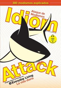 Idiom Attack Vol. 1 - English Idioms & Phrases for Everyday Living (Spanish Edition)