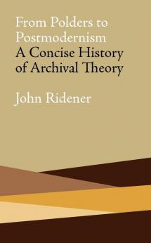 From Polders to Postmodernism: A Concise History of Archival Theory