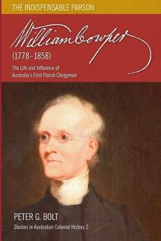 William Cowper (1778-1858): The Life and Influence of Australia's First Parish Clergyman: 2 (Studies in Australian Colonial History)