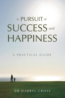 In Pursuit of Success and Happiness: A Practical Guide