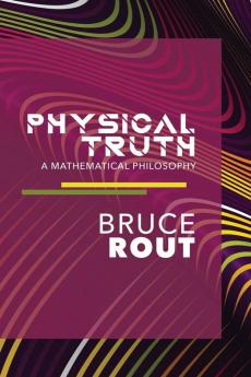 Physical Truth: 1 (Mathematical Philosophy)