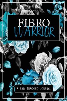 Fibro Warrior: A Symptom & Pain Tracking Journal for Fibromyalgia and Chronic Pain