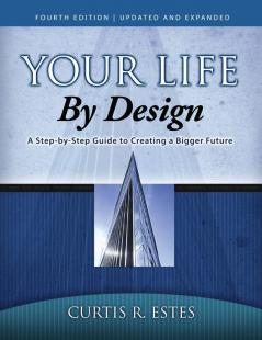 Your Life by Design: A Step-by-Step Guide to Creating a Bigger Future