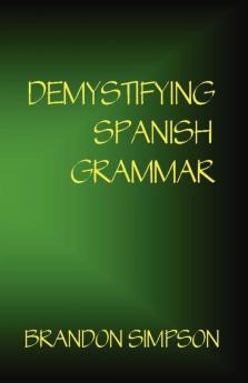 Demystifying Spanish Grammar: Clarifying the Written Accents Ser/Estar Para/Por Imperfect/Preterit and the Dreaded Spanish Subjunctive