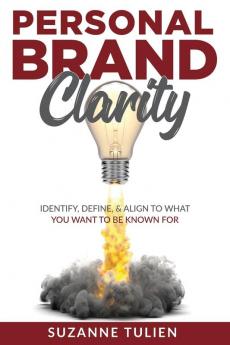 Personal Brand Clarity: Identify Define & Align to What You Want to be Known For