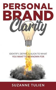 Personal Brand Clarity: Identify Define & Align to What You Want to be Known For