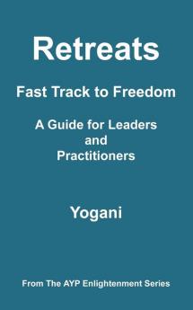 Retreats - Fast Track to Freedom - A Guide for Leaders and Practitioners