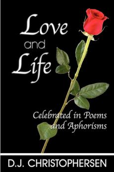 Love and Life: Celebrated in Poems and Aphorisms